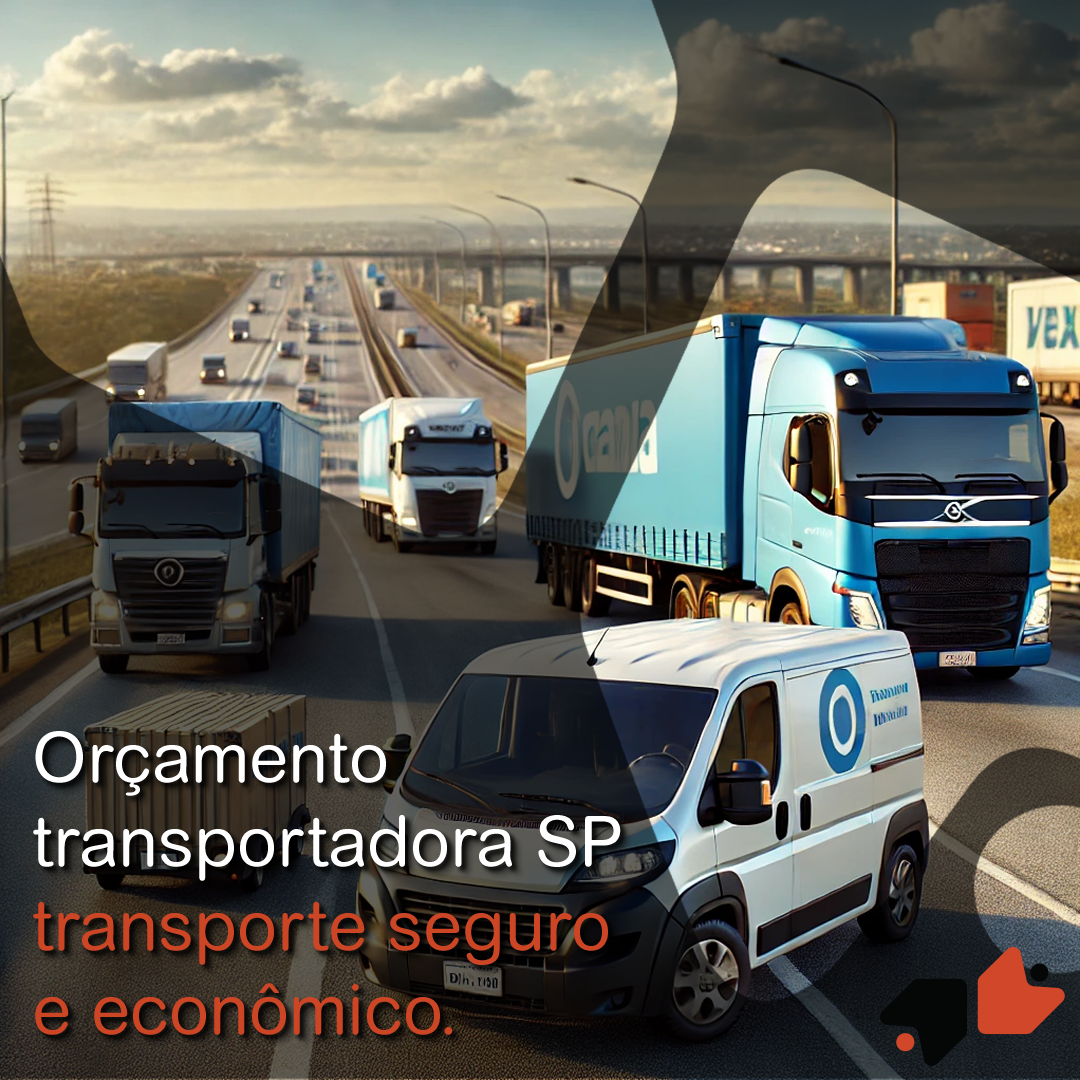 Orçamento transportadora SP: transporte seguro e econômico